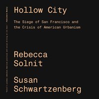 Hollow city : the siege of San Francisco and the crisis of American urbanism