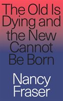 The old is dying and the new cannot be born : from progressive neoliberalism to Trump and beyond