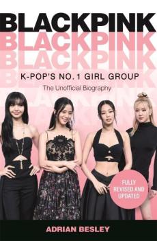Blackpink : K-pop's No. 1 girl group : the unofficial biography
