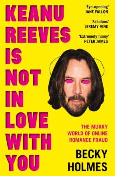 Keanu Reeves is not in love with you : the murky world of online romance fraud