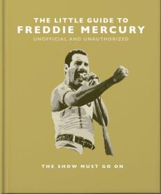 The little guide to Freddie Mercury : the show must go on