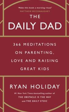 The daily dad : 366 meditations on parenting, love, and raising great kids