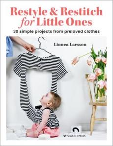 Restyle & restitch for little ones : 30 simple projects from preloved clothes