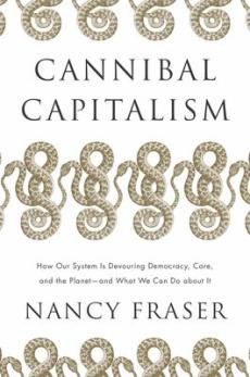 Cannibal capitalism : how our system is devouring democracy, care, and the planet - and what we can do about it