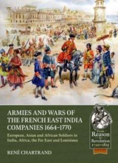 Armies and wars of the french east india companies 1664-1770: european, asian and african soldiers in india, africa, the far east and louisiana