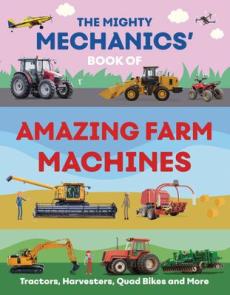 Mighty mechanicsâ€™ book of amazing farm machines