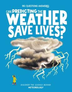 Can predicting the weather save lives? : discover the science behind meteorology