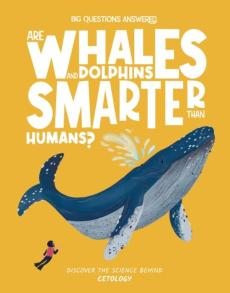 Are whales and dolphins smarter than humans? : discover the science behind cetology