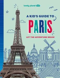 Lonely Planet Kids a Kid's Guide to Paris