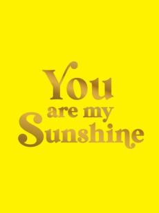 You are my sunshine