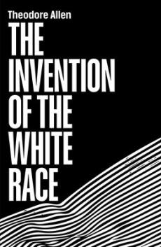 The invention of the white race : the origin of racial oppression