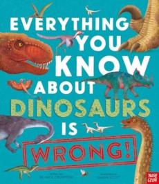 Everything you know about dinosaurs is wrong!