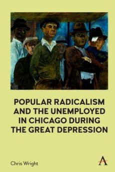 Popular radicalism and the unemployed in chicago during the great depression