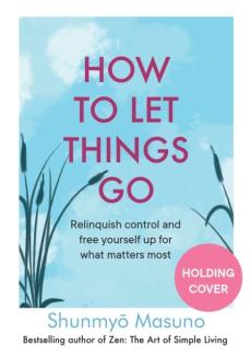 How to let things go : free yourself up for what matters most