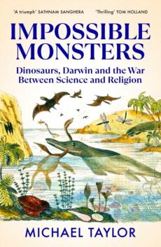 Impossible monsters : dinosaurs, Darwin and the war between science and religion