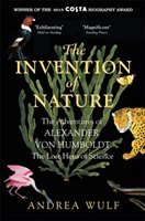 The invention of nature : the adventures of Alexander von Humboldt, the lost hero of science