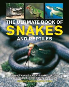 The ultimate book of snakes and reptiles : discover the amazing world of snakes, crocodiles, lizards and turtles, with over 700 photographs and illust