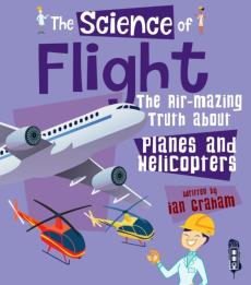 The science of flight : the air-mazing truth about planes and helicopters