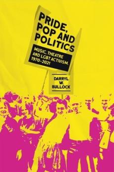 Pride, pop and politics : music, theatre and LGBT activism, 1970-2021