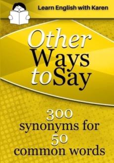 Other ways to say : 300 synonyms for 50 common words