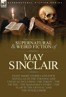 The Collected Supernatural and Weird Fiction of May Sinclair