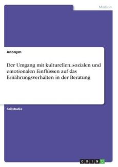 Der Umgang mit kulturellen, sozialen und emotionalen Einflüssen auf das Ernährungsverhalten in der Beratung