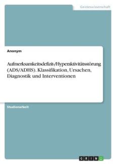 Aufmerksamkeitsdefizit-/Hyperaktivitätsstörung (ADS/ADHS). Klassifikation, Ursachen, Diagnostik und Interventionen