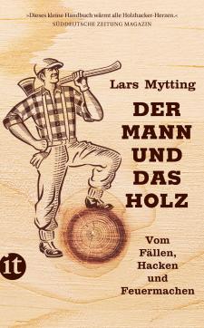 Der Mann und das Holz : vom Fällen, Hacken und Feuermachen