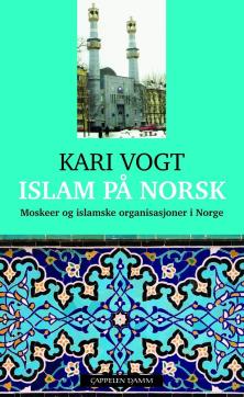 Islam på norsk : moskeer og islamske organisasjoner i Norge
