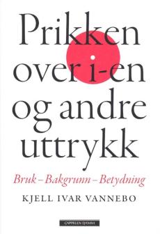 Prikken over i-en og andre uttrykk : bruk, bakgrunn, betydning