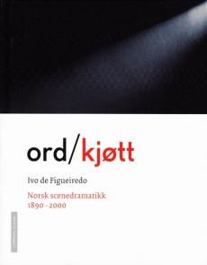 Ord/kjøtt : norsk scenedramatikk 1890-2000