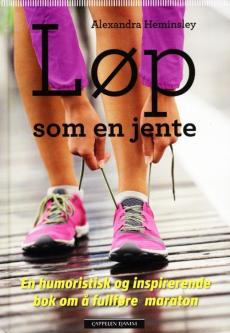 Løp som en jente : en humoristisk og inspirerende bok om å fullføre maraton