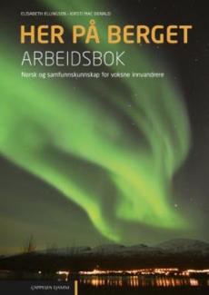 Her på berget : arbeidsbok : norsk og samfunnskunnskap for voksne innvandrere