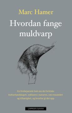 Hvordan fange muldvarp : en livsbejaende bok om det britiske kulturlandskapet, syklusen i naturen, om ensomhet og tilhørighet, og hvorfor gi det opp