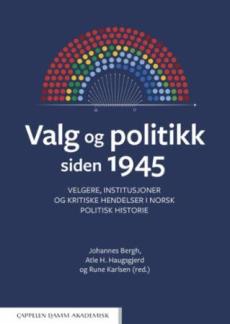 Valg og politikk siden 1945 : velgere, institusjoner og kritiske hendelser i norsk politisk historie