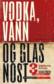 Vodka, vann og glasnost : tre scenetekster