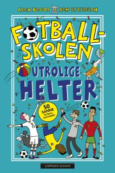 Utrolige helter : 50 sanne fotballhistorier!