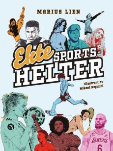 Ekte sportshelter : 50 historier om 50 idrettsstjerner (som ikke godtok urettferdighet, verken på eller utenfor banen)