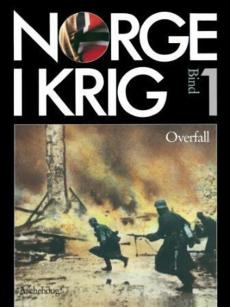 Norge i krig. Bd. 1 : overfall : fremmedåk og frihetskamp 1940-1945