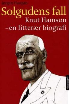Solgudens fall : Knut Hamsun - en litterær biografi