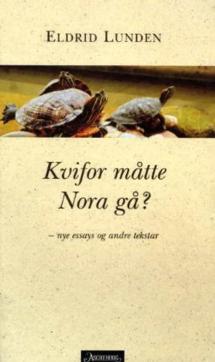 Kvifor måtte Nora gå? : nye essays og andre tekstar