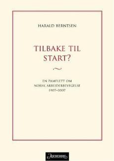 Tilbake til start? : en pamflett om norsk arbeiderbevegelse 1907-2007