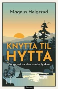 Knytta til hytta : på sporet av den norske lykken