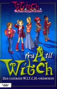 Fra A til Witch : den ultimate W.I.T.C.H.-ordbok