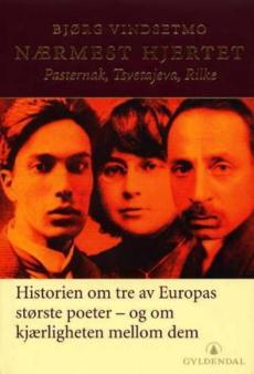 Nærmest hjertet : Pasternak, Tsvetajeva, Rilke : historien om tre av Europas største poeter - og om kjærligheten mellom dem
