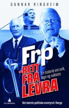 FrP - rett fra levra : en historie om svik, løgn og suksess : det største politiske eventyret i Norge