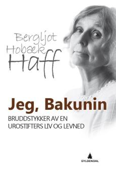 Jeg, Bakunin : bruddstykker av en urostifters liv og levned