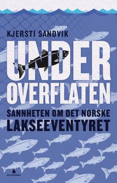 Under overflaten : en skitten historie om det norske lakseeventyret