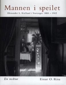 Mannen i speilet : Alexander L. Kielland i Stavanger 1888-1902 : en nedtur