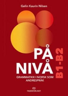 På nivå : grammatikk i norsk som andrespråk : B1: terskel, B2: oversikt